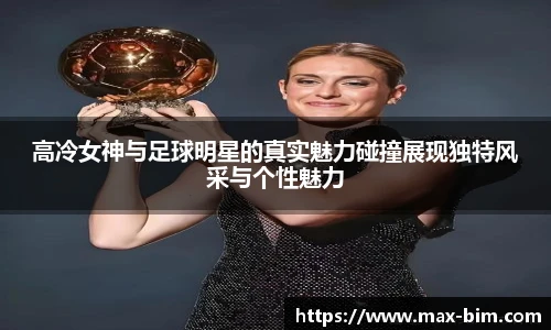 高冷女神与足球明星的真实魅力碰撞展现独特风采与个性魅力